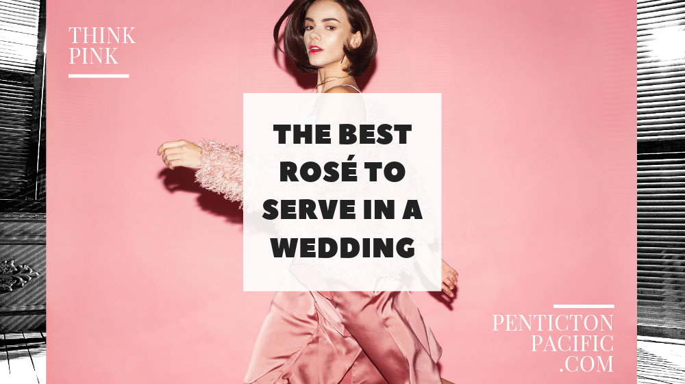 Think Pink. Best Rosé Champagne to Serve in a wedding | Penticton